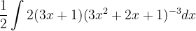 \dpi{120} \frac{1}{2}\int 2(3x+1)(3x^{2}+2x+1)^{-3}dx